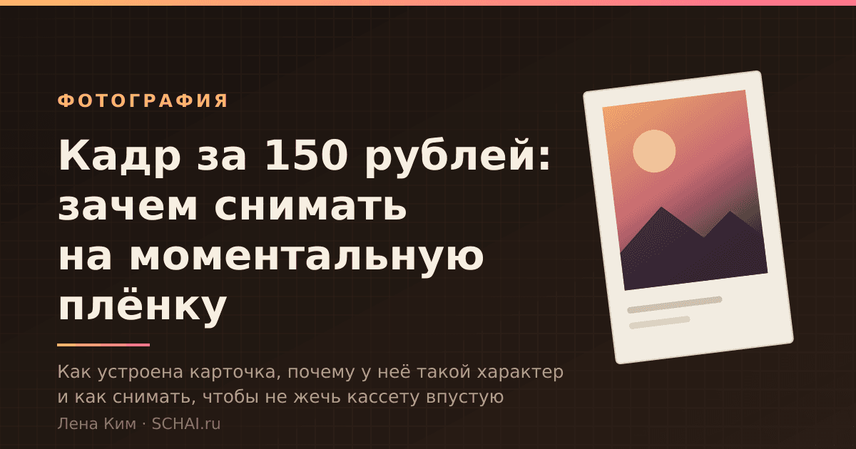 Кадр за 150 рублей: зачем снимать на моментальную плёнку