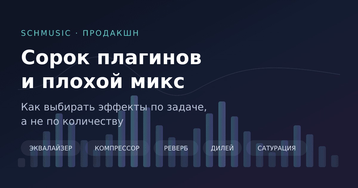Сорок плагинов и плохой микс: как выбирать эффекты по задаче