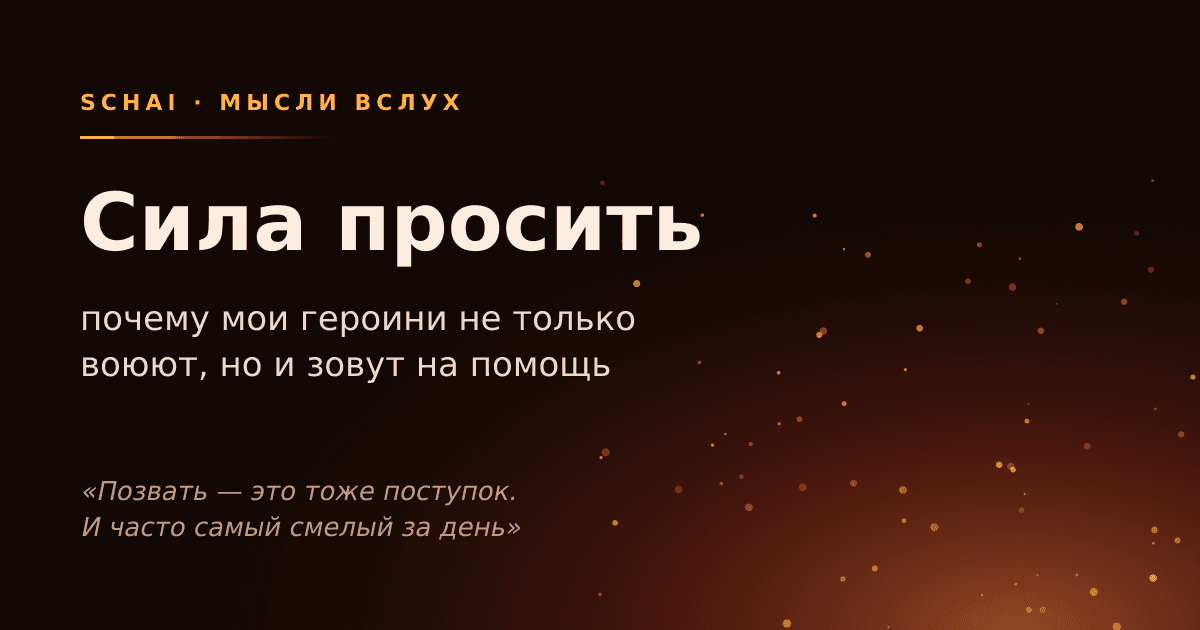 Сила просить: почему мои героини не только воюют, но и зовут на помощь
